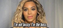 I'm not bossy. I'm the boss.
